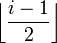 \left \lfloor \frac{i-1}{2} \right \rfloor