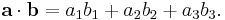 \mathbf{a} \cdot \mathbf{b} = a_1 b_1 + a_2 b_2 + a_3 b_3.