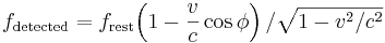 f_\mathrm{detected} = f_\mathrm{rest}{\left(1 - \frac{v}{c} \cos\phi\right)/\sqrt{1 - {v^2}/{c^2}} }