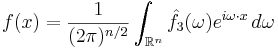  f(x) = \frac{1}{(2 \pi)^{n/2}} \int_{\mathbb{R}^n} \hat{f}_3(\omega)e^{i \omega\cdot x}\, d \omega \ 