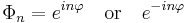 \Phi_n=e^{in\varphi}\,\,\,\,\,\,\mathrm{or}\,\,\,\,\,\,e^{-in\varphi}