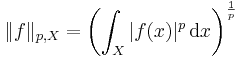  \|f\|_{p,X} = \left(\int_X|f(x)|^p\,\mathrm dx\right)^{\frac1p} 