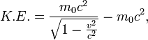 K.E. = \frac{m_0 c^2}\sqrt{1-\frac{v^2}{c^2}} - m_0 c^2,