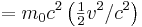 =m_0 c^2 \left( \begin{matrix} \frac{1}{2} \end{matrix} v^2/c^2 \right)  \ 