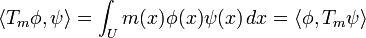 \langle T_m\phi,\psi\rangle = \int_U m(x)\phi(x)\psi(x)\,dx = \langle\phi, T_m\psi\rangle