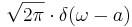 \sqrt{2 \pi}\cdot \delta(\omega - a)