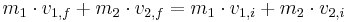 m_{1} \cdot v_{1,f} + m_{2} \cdot v_{2,f} = m_{1} \cdot v_{1,i} + m_{2} \cdot v_{2,i}\,