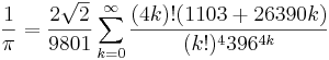 \frac{1}{\pi} = \frac{2 \sqrt 2}{9801} \sum_{k=0}^\infty \frac{(4k)!(1103+26390k)}{(k!)^4 396^{4k}}\!