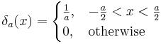 \delta_a(x)=\begin{cases}
\frac{1}{a},&-\frac{a}{2}<x<\frac{a}{2}\\
0,&\mbox{otherwise}
\end{cases}