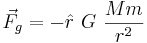 \vec F_g = - \hat r ~ G ~ \frac{M m}{r^2}