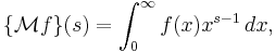 \{ \mathcal{M} f \}(s) = \int_0^\infty f(x)x^{s-1}\, dx,\!