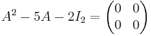 A^2-5A-2I_2=\begin{pmatrix}0&0\\0&0\\\end{pmatrix}