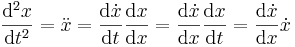  \frac{\mathrm{d}^2 x}{\mathrm{d} t^2} = \ddot x = \frac{\mathrm{d}\dot {x}}{\mathrm{d}t}\frac{\mathrm{d}x}{\mathrm{d}x}=\frac{\mathrm{d}\dot {x}}{\mathrm{d}x}\frac{\mathrm{d}x}{\mathrm{d}t}=\frac{\mathrm{d}\dot{x}}{\mathrm{d}x}\dot {x}