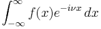 \int_{-\infty}^{\infty}f(x) e^{-i \nu x}\, dx 