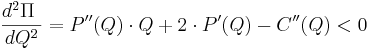 \frac{d^2 \Pi\ }{dQ^2} = P''(Q)\cdot Q + 2\cdot P'(Q) - C''(Q) < 0