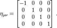 
\eta_{\mu\nu} = 
\begin{bmatrix} -1&0&0&0\\ 0&1&0&0 \\ 0&0&1&0 \\ 0&0&0&1 \end{bmatrix}\ .
