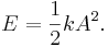 E = \frac{1}{2} k A^2.