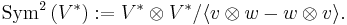 \mbox{Sym}^2\left(V^*\right)�:= V^* \otimes V^* / \langle v\otimes w - w\otimes v\rangle.