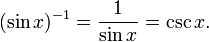 (\sin x)^{-1} = \frac{1}{\sin x} = \csc x . \,\!