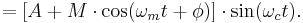 = [A + M\cdot \cos(\omega_m t + \phi)]\cdot \sin(\omega_c t).