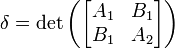  \delta = \det\left(\begin{bmatrix}A_1 & B_1\\B_1 & A_2\end{bmatrix}\right) 