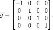 g = \begin{bmatrix} -1 & 0 & 0 & 0\\ 0 & 1 & 0 & 0 \\ 0 & 0 & 1 & 0 \\ 0 & 0 & 0 & 1 \end{bmatrix}. \ 