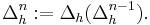 \Delta^n_h:=\Delta_h(\Delta^{n-1}_h).