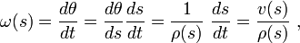   \omega(s) = \frac{d\theta}{dt} = \frac{d\theta}{ds} \frac {ds}{dt} =\frac{1}{\rho (s)}\  \frac {ds}{dt} =\frac{v(s)}{\rho (s)}\ ,