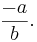 \frac {-a}{b}. \; \,