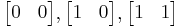  \begin{bmatrix} 0 & 0 \end{bmatrix}, \begin{bmatrix} 1 & 0 \end{bmatrix}, \begin{bmatrix} 1 & 1 \end{bmatrix} 