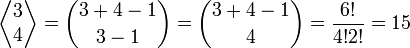 
   \displaystyle 
   \left\langle 
      \begin{matrix} 
	 3 
	 \\ 
	 4 
      \end{matrix}
   \right\rangle 
   = {3 + 4 - 1 \choose 3-1}
   = {3 + 4 - 1 \choose 4}
   =
   \frac
   {6!}
   {4! 2!}
   = 15
