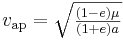  v_\mathrm{ap} = \sqrt{ \tfrac{(1-e)\mu}{(1+e)a} } \,