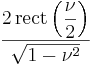  \frac{2\,\operatorname{rect}\left(\displaystyle\frac{\nu}{2} \right)}{\sqrt{1 - \nu^2}}