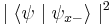 \mid \langle \psi \mid \psi_{x-} \rangle \mid ^2