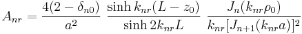 A_{nr}=\frac{4(2-\delta_{n0})}{a^2}\,\,\frac{\sinh k_{nr}(L-z_0)}{\sinh 2k_{nr}L}\,\,\frac{J_n(k_{nr}\rho_0)}{k_{nr}[J_{n+1}(k_{nr}a)]^2}\,