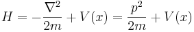 
H = -{\nabla^2 \over 2m} + V(x) = {p^2\over 2m} + V(x)
