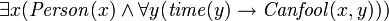 \exists x (\mathit{Person}(x) \and \forall y (\mathit{time}(y) \rightarrow \mathit{Canfool}(x,y)))