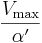 \frac{V_\max}{\alpha^{\prime}}