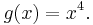  g(x) = x^4.  \,