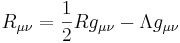 R_{\mu \nu} = {1 \over 2}R g_{\mu \nu}  - \Lambda g_{\mu \nu} 