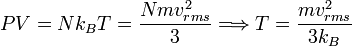 
   \displaystyle 
   PV 
   = 
   N k_B T 
   = 
   \frac
   {N m v_{rms}^2}
   {3}
   \Longrightarrow
   T
   =
   \frac
   {m v_{rms}^2}
   {3 k_B}
