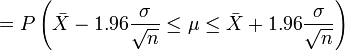 =P \left( \bar X - 1.96 \frac{\sigma}{\sqrt{n}} \le \mu \le \bar X + 1.96 \frac{\sigma}{\sqrt{n}}\right) 