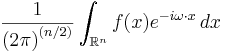 \frac{1}{{(2 \pi)}^{(n/2)}} \int_{\mathbb{R}^n} f(x) e^{-i \omega\cdot x}\, dx 