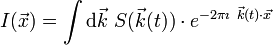 I({\vec x}) = \int \mathrm{d}\vec k \ S( {\vec k}(t) ) \cdot e^{-2 \pi \imath \ {\vec k}(t) \cdot {\vec x}  } 