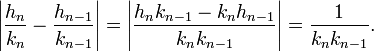 
\left|\frac{h_n}{k_n}-\frac{h_{n-1}}{k_{n-1}} \right|=
\left|\frac{h_nk_{n-1}-k_nh_{n-1}}{k_nk_{n-1}}\right|=
\frac{1}{k_nk_{n-1}}.
