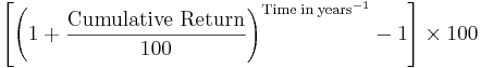 \left[ {\left(1 + \frac{{\rm Cumulative\; Return}}{100}\right)}^{{\rm Time\; in\; years}^{-1}} - 1 \right] \times 100