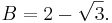 B = 2 - \sqrt{3}.