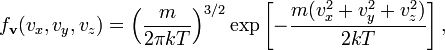 
f_\mathbf{v} (v_x, v_y, v_z) =
\left(\frac{m}{2 \pi kT} \right)^{3/2}
\exp \left[-
\frac{m(v_x^2 + v_y^2 + v_z^2)}{2kT}
\right],
\qquad\qquad 