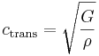 
c_{\mathrm{trans}} = \sqrt{\frac{G}{\rho}}
