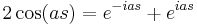  2 \cos(as)=e^{-ias}+e^{ias} 